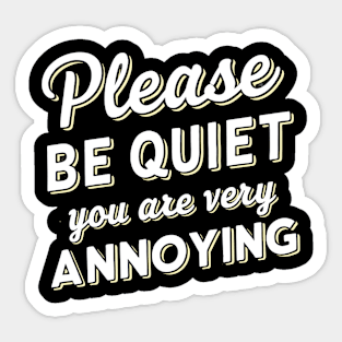 please be quiet you are very annoying Sticker